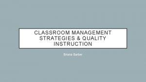 CLASSROOM MANAGEMENT STRATEGIES QUALITY INSTRUCTION Briana Barber LEARNING