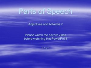 Parts of Speech Adjectives and Adverbs 2 Please