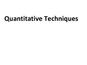 Quantitative Techniques Introduction and Defination Quantitative techniques are