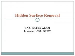 Hidden Surface Removal KAZI SAEED ALAM Lecturer CSE