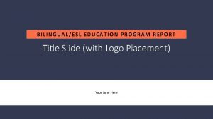 BILINGUALESL EDUCATION PROGRAM REPORT Title Slide with Logo