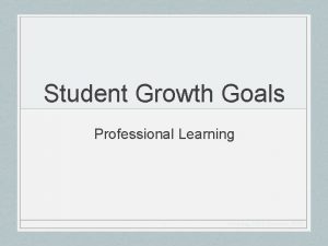 Student Growth Goals Professional Learning 1 Jenny Ray