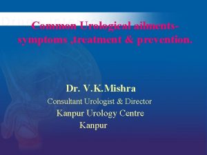 Common Urological ailmentssymptoms treatment prevention Dr V K