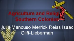 Agriculture and Religion Southern Colonies Julia Mancuso Merrick