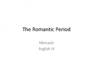 The Romantic Period Mercado English IV The Romantic