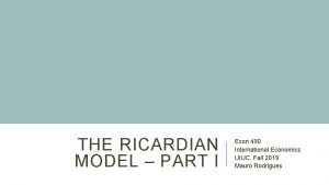 THE RICARDIAN MODEL PART I Econ 490 International