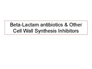 Beta Lactam antibiotics Other Cell Wall Synthesis Inhibitors