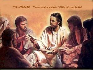 IR E ENSINAR Portanto ide e ensinai JESUS