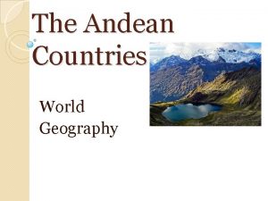 The Andean Countries World Geography The Andes Form