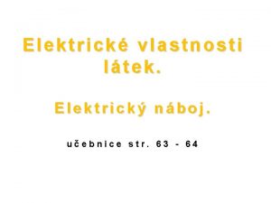 Elektrick vlastnosti ltek Elektrick nboj uebnice str 63