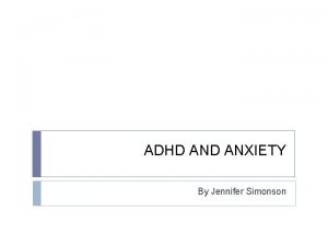ADHD ANXIETY By Jennifer Simonson DEFINITIONS Attentiondeficithyperactivity disorder