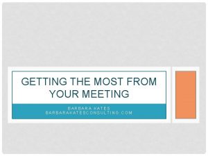 GETTING THE MOST FROM YOUR MEETING BARBARA KATES