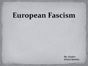 European Fascism Mr Giesler Global Studies Small Group