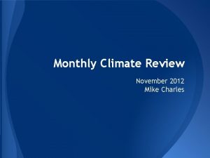 Monthly Climate Review November 2012 Mike Charles ENSO