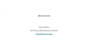Abstractions Sayan Mitra Verifying cyberphysical systems mitrasillinois edu