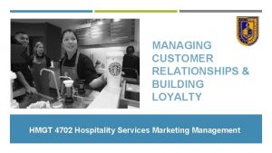 MANAGING CUSTOMER RELATIONSHIPS BUILDING LOYALTY HMGT 4702 Hospitality