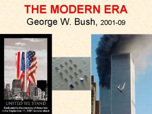 THE MODERN ERA George W Bush 2001 09