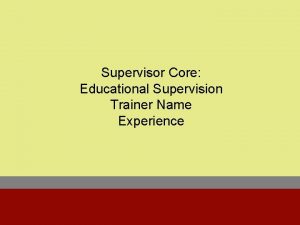 Supervisor Core Educational Supervision Trainer Name Experience So