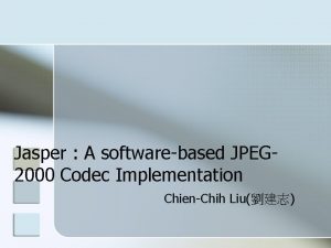 Jasper A softwarebased JPEG 2000 Codec Implementation ChienChih