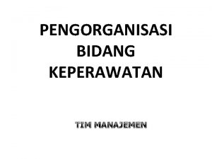 PENGORGANISASI BIDANG KEPERAWATAN TIM MANAJEMEN Pokok Bahasan 1