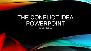 THE CONFLICT IDEA POWERPOINT By John Tainton PLAN