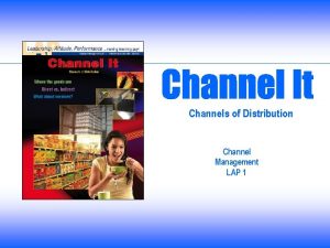 Channels of Distribution Channel Management LAP 1 Objectives