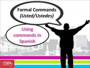 Formal Commands UstedUstedes Using commands in Spanish El