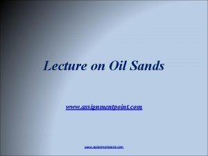 Lecture on Oil Sands www assignmentpoint com Oil