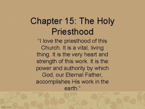 Chapter 15 The Holy Priesthood I love the