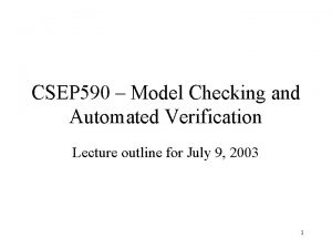 CSEP 590 Model Checking and Automated Verification Lecture