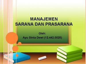 MANAJEMEN SARANA DAN PRASARANA Oleh Ayu Sinta Dewi