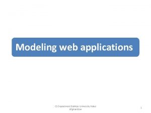 Modeling web applications CS Department Bakhter University Kabul