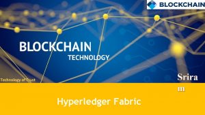 Srira m Technology of Trust Hyperledger Fabric Hyperledger