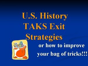 U S History TAKS Exit Strategies or how