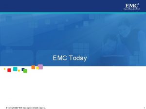 EMC Today Copyright 2007 EMC Corporation All rights