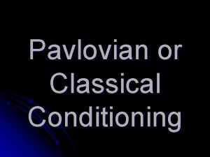 Pavlovian or Classical Conditioning Introduction l l l