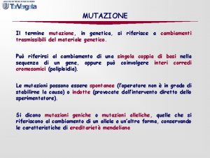 MUTAZIONE Il termine mutazione in genetica si riferisce