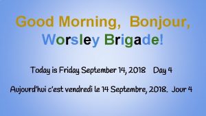 Good Morning Bonjour Worsley Brigade Today is Friday