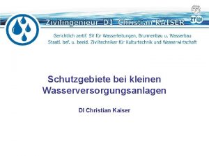 Schutzgebiete bei kleinen Wasserversorgungsanlagen DI Christian Kaiser Einleitung