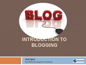 INTRODUCTION TO BLOGGING Asif Iqbal New Media Development
