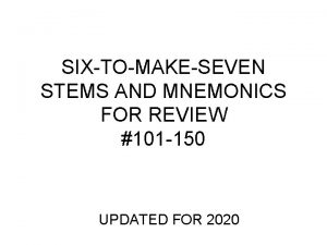 SIXTOMAKESEVEN STEMS AND MNEMONICS FOR REVIEW 101 150