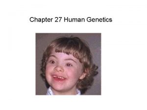 Chapter 27 Human Genetics Karyotype The arrangement of