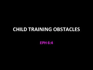 CHILD TRAINING OBSTACLES EPH 6 4 Child Training