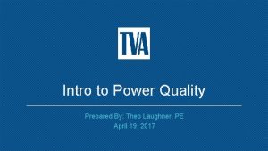 Intro to Power Quality Prepared By Theo Laughner