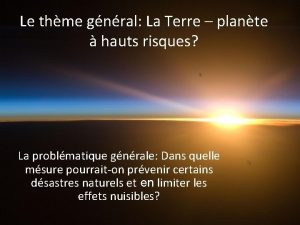 Le thme gnral La Terre plante hauts risques