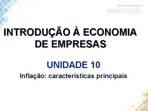 INTRODUO ECONOMIA DE EMPRESAS UNIDADE 10 Inflao caractersticas