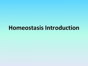 Homeostasis Introduction Homeostasis the process of maintaining a