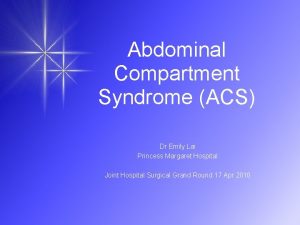 Abdominal Compartment Syndrome ACS Dr Emily Lai Princess