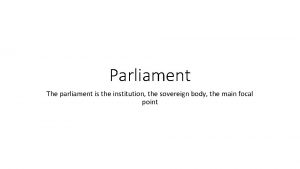 Parliament The parliament is the institution the sovereign