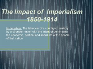 The Impact of Imperialism 1850 1914 Imperialism The